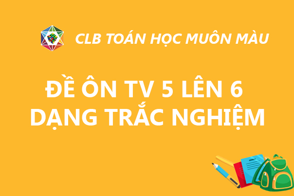 ĐỀ ÔN TV 5 LÊN 6 DẠNG TRẮC NGHIỆM