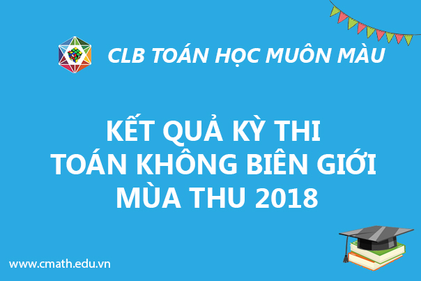 Kết quả kỳ thi Toán không biên giới mùa thu – CLB CMath 2018