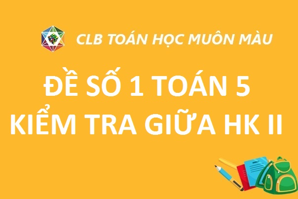 ĐỀ 1 KIỂM TRA TOÁN GIỮA HK II LỚP 5 NĂM HỌC 2019-2020