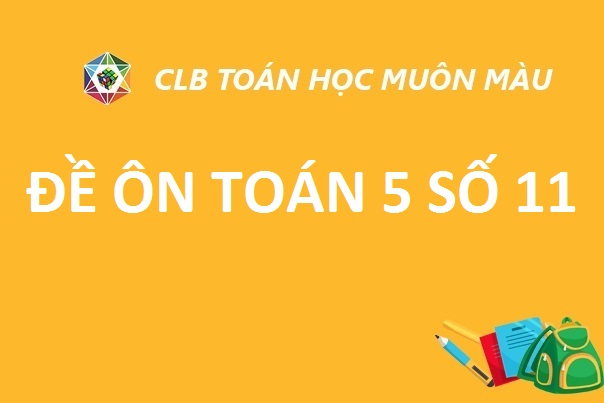 ĐỀ ÔN SỐ 11 TOÁN LỚP 5 NĂM HỌC 2019-2020