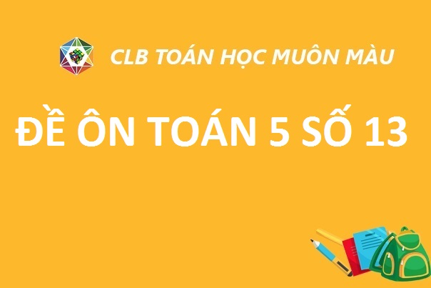 ĐỀ ÔN SỐ 13 TOÁN LỚP 5 NĂM HỌC 2019-2020
