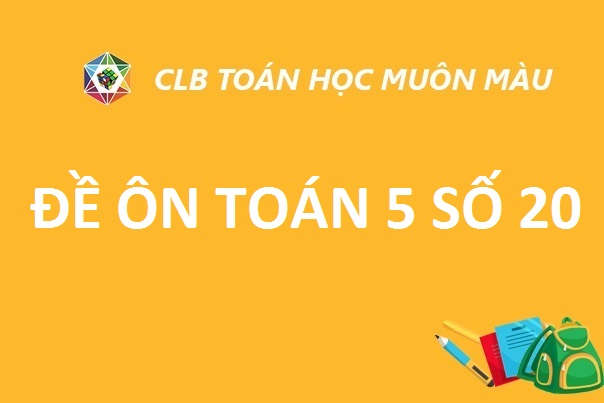 ĐỀ ÔN SỐ 20 TOÁN LỚP 5 NĂM HỌC 2019-2020