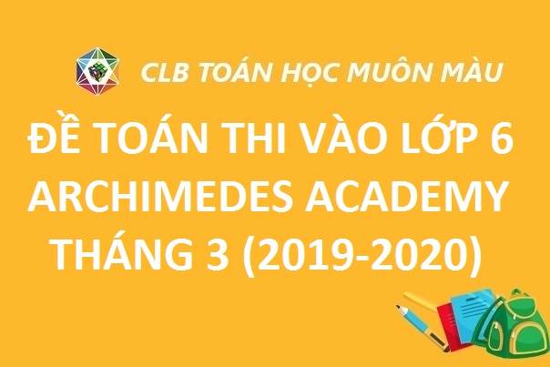 ĐỀ TOÁN THI VÀO LỚP 6 TRƯỜNG ARCHIMEDES 2019-2020 (THÁNG 3)