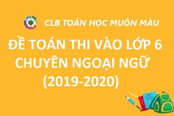ĐỀ TOÁN THI VÀO LỚP 6 TRƯỜNG CHUYÊN NGOẠI NGỮ 2019-2020