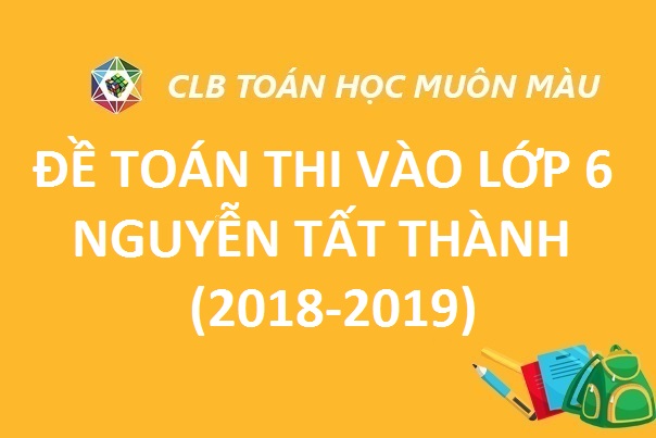 ĐỀ TOÁN THI VÀO LỚP 6 TRƯỜNG NGUYỄN TẤT THÀNH 2018-2019