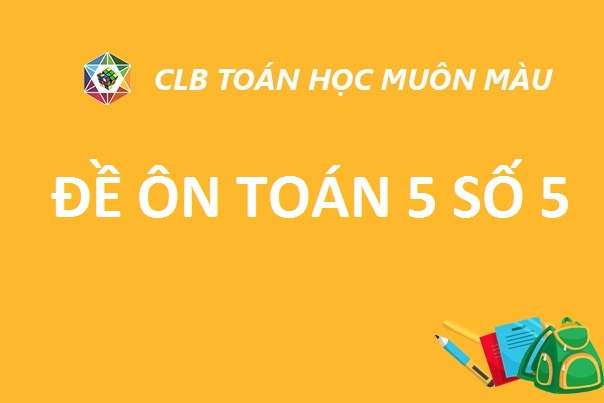 ĐỀ ÔN SỐ 5 TOÁN LỚP 5 NĂM HỌC 2019-2020