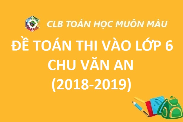 ĐỀ TOÁN THI VÀO LỚP 6 TRƯỜNG CHU VĂN AN 2018-2019