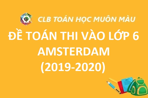 ĐỀ TOÁN THI VÀO LỚP 6 TRƯỜNG AMSTERDAM 2019-2020