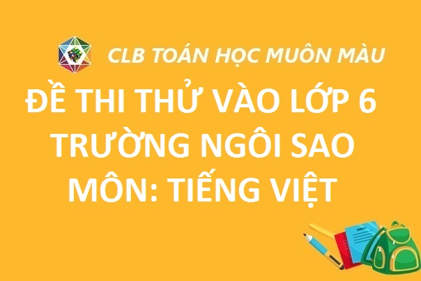 ĐỀ TIẾNG VIỆT THI THỬ LỚP 6 TRƯỜNG NGÔI SAO
