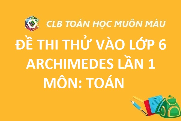 ĐỀ TOÁN THI THỬ LỚP 6 LẦN 1 TRƯỜNG ARCHIMEDES