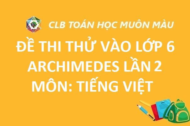 ĐỀ TIẾNG VIỆT THI THỬ LỚP 6 LẦN 2 TRƯỜNG ARCHIMEDES