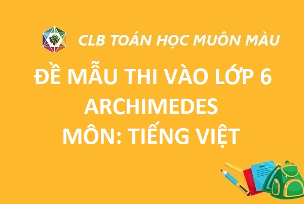 ĐỀ MẪU THI VÀO LỚP 6 MÔN TIẾNG VIỆT TRƯỜNG ARCHIMEDES