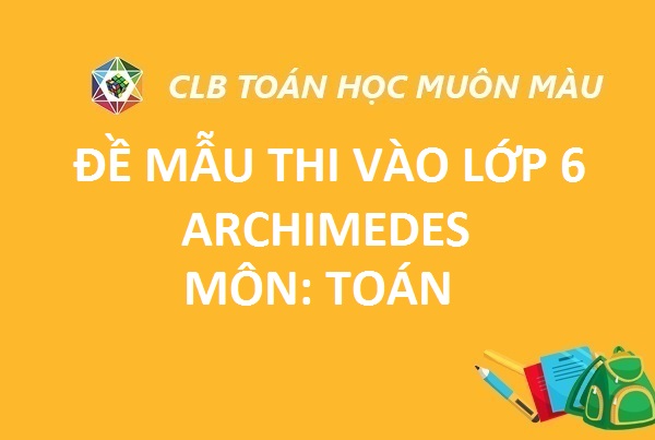 ĐỀ MẪU THI VÀO LỚP 6 MÔN TOÁN TRƯỜNG ARCHIMEDES