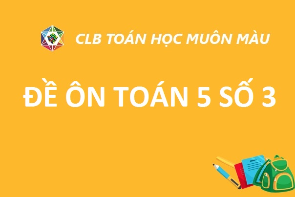 ĐỀ ÔN SỐ 3 TOÁN LỚP 5 NĂM HỌC 2019-2020
