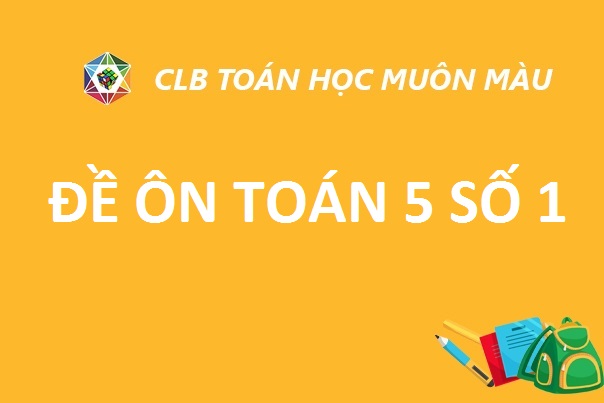 ĐỀ ÔN SỐ 1 TOÁN LỚP 5 NĂM HỌC 2019-2020