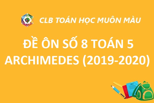ĐỀ ÔN SỐ 8 TOÁN LỚP 5 TRƯỜNG ARCHIMEDES NĂM HỌC 2019-2020