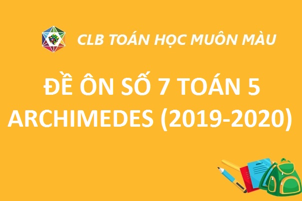 ĐỀ ÔN SỐ 7 TOÁN LỚP 5 TRƯỜNG ARCHIMEDES NĂM HỌC 2019-2020