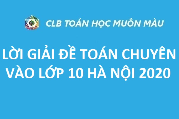 LỜI GIẢI ĐỀ TOÁN CHUYÊN VÀO LỚP 10 HÀ NỘI 2020