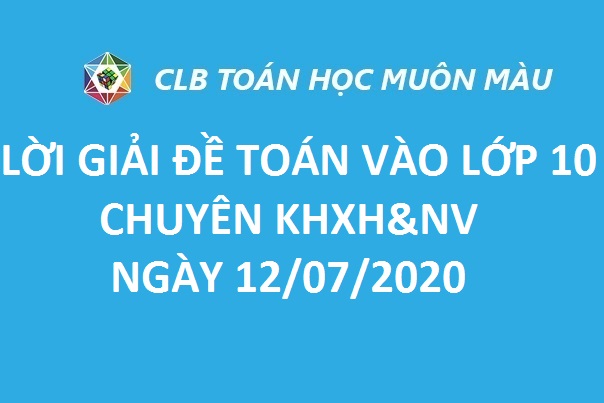 LỜI GIẢI ĐỀ TOÁN ĐIỀU KIỆN LỚP 10 TRƯỜNG CHUYÊN KHXH&NV 2020