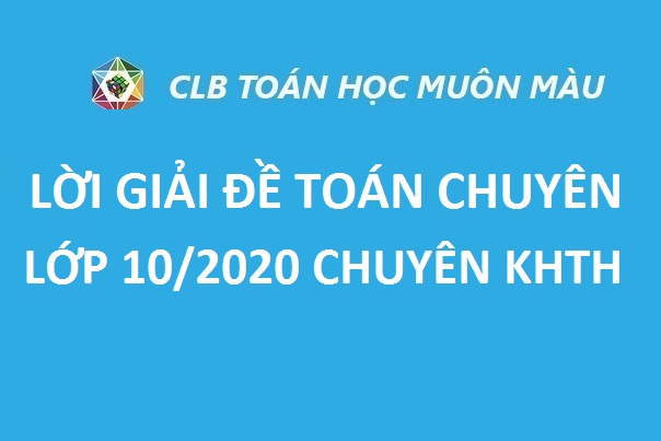 LỞI GIẢI ĐỀ TOÁN CHUYÊN LỚP 10/2020 CHUYÊN KHTN