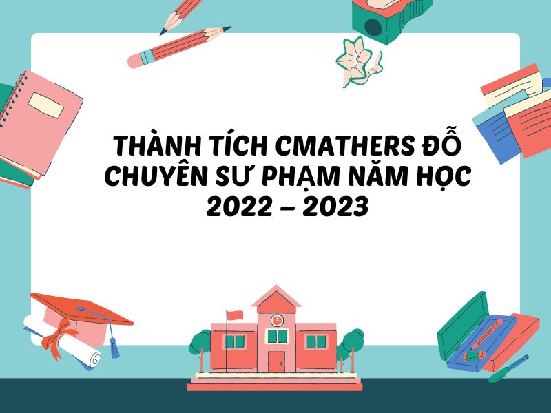 THÀNH TÍCH CMATHERS ĐỖ CHUYÊN SƯ PHẠM NĂM HỌC 2022 – 2023