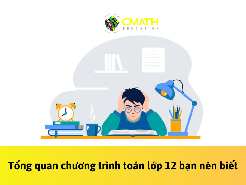 Tổng quan chương trình toán lớp 12 bạn nên biết