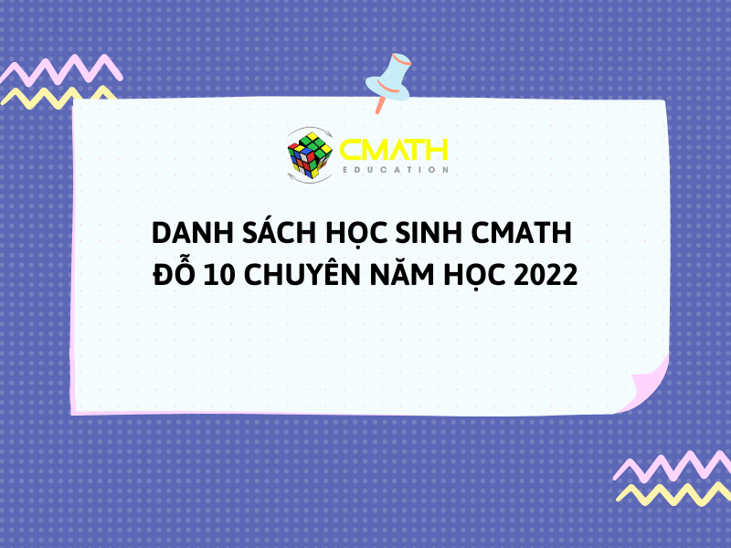 DANH SÁCH HỌC SINH CMATH ĐỖ LỚP 10 CHUYÊN NĂM HỌC 2022