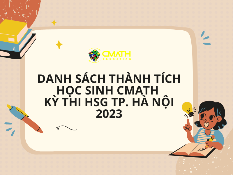 DANH SÁCH THÀNH TÍCH HỌC SINH CMATH EDUCATION TRONG KỲ THI HSG THÀNH PHỐ HÀ NỘI NĂM 2023
