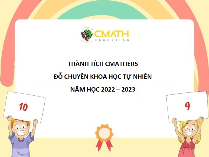 THÀNH TÍCH CMATHERS ĐỖ CHUYÊN KHOA HỌC TỰ NHIÊN NĂM HỌC 2022 – 2023