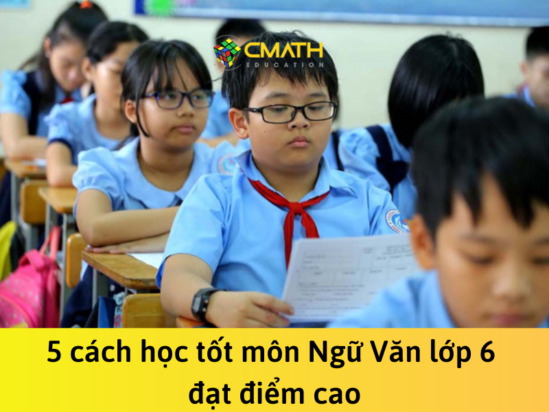 Bật mí 5 cách học tốt môn Ngữ Văn lớp 6 đạt điểm cao