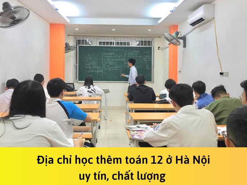 Địa chỉ học thêm toán 12 ở Hà Nội uy tín nhất hiện nay