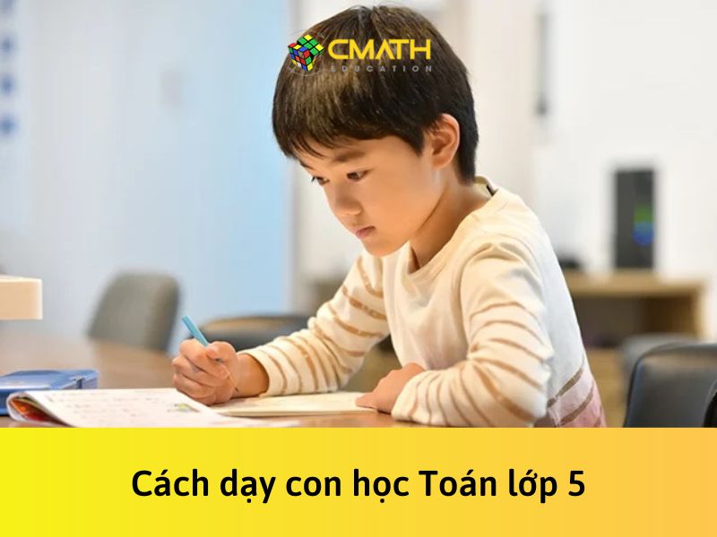 Cách dạy con học Toán lớp 5: Một số mẹo và phương pháp giúp con nhanh chóng bứt phá về đích