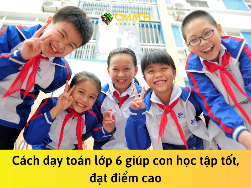 Cách dạy toán lớp 6: Bí quyết dành cho cha mẹ giúp con học tốt môn Toán