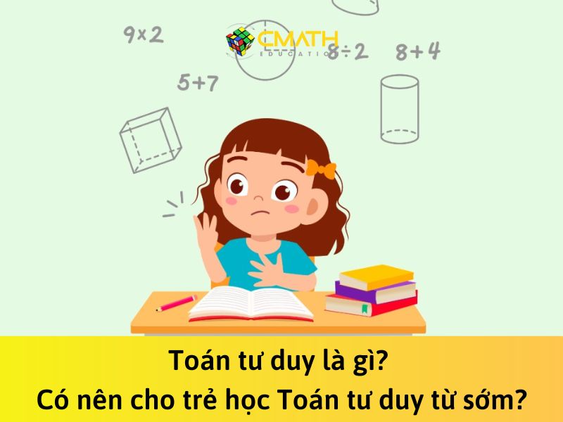 Toán tư duy là gì? Có nên cho trẻ học Toán tư duy từ sớm?