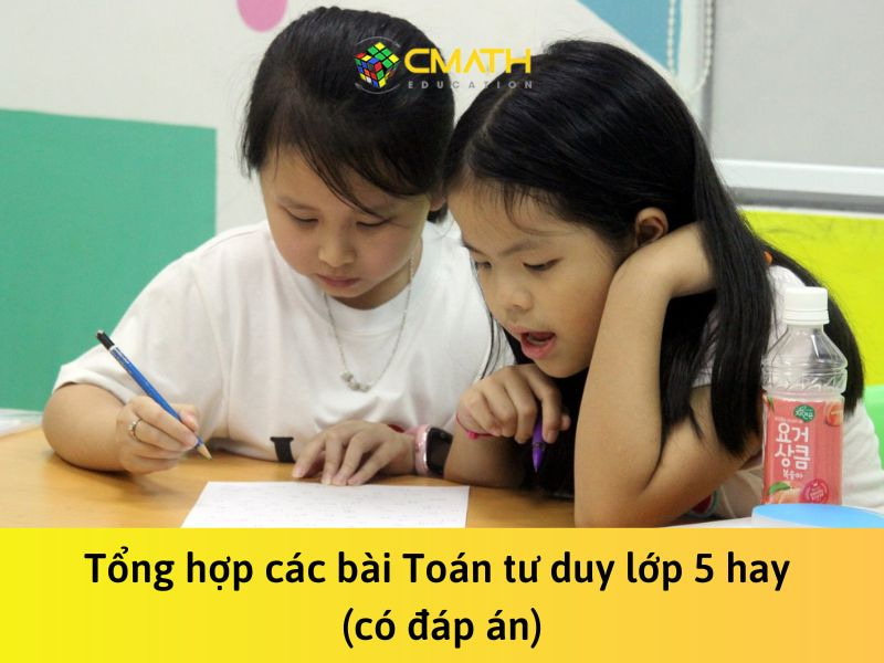 Tổng hợp các bài Toán tư duy lớp 5 hay dành cho học sinh Tiểu học (CÓ ĐÁP ÁN)