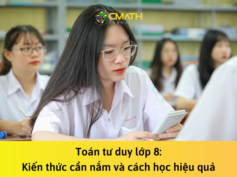Điểm lại kiến thức cần nhớ và bí quyết học Toán tư duy lớp 8 hiệu quả