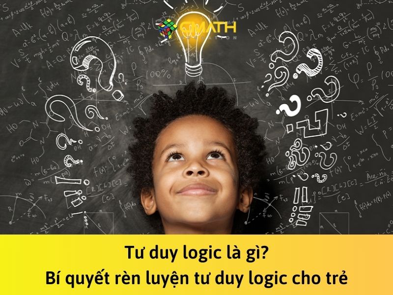 Tư duy logic là gì? Bí quyết rèn luyện tư duy logic cho trẻ
