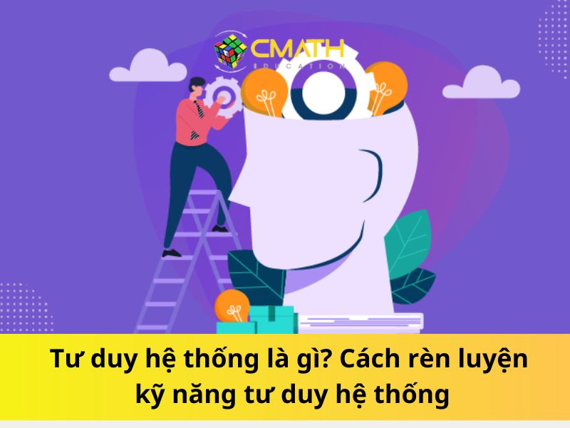Tư duy hệ thống là gì? Cách rèn luyện kỹ năng tư duy hệ thống