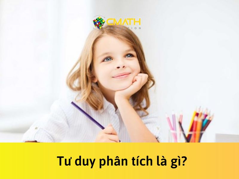 Tư duy phân tích là gì? Vai trò và cách rèn luyện tư duy phân tích