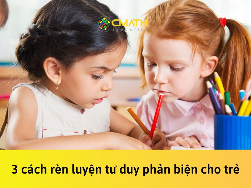 Top 3 cách rèn luyện tư duy phản biện cho trẻ thông minh vượt trội