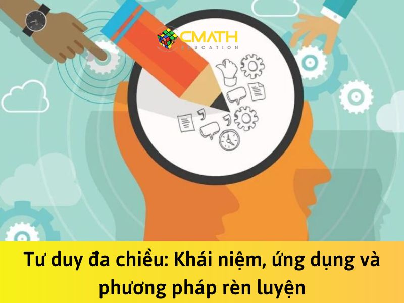 Tư duy đa chiều: Khái niệm, ứng dụng và phương pháp rèn luyện