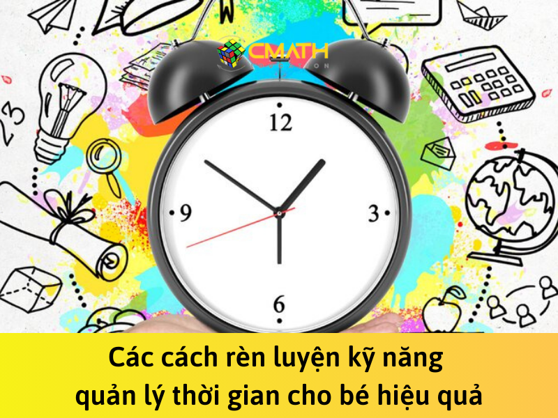 Các cách rèn luyện kỹ năng quản lý thời gian cho bé hiệu quả