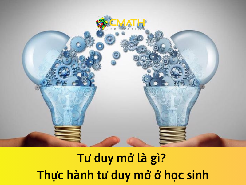 Tư duy mở là gì? Thực hành tư duy mở ở học sinh