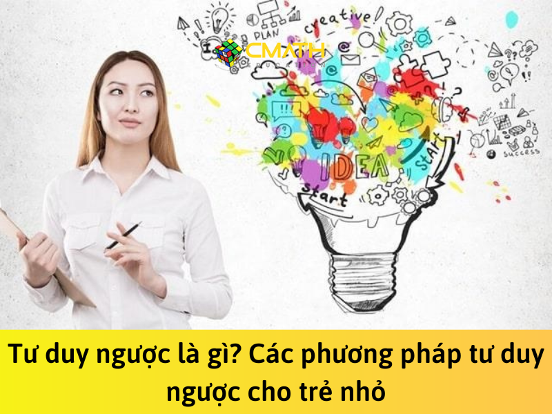 Tư duy ngược là gì? Các phương pháp tư duy ngược cho trẻ nhỏ