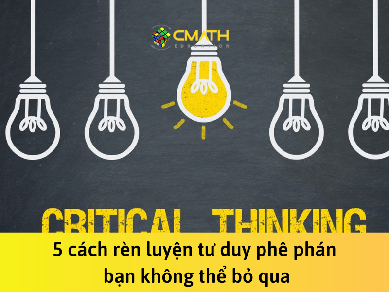 5 cách rèn luyện tư duy phê phán bạn không thể bỏ qua