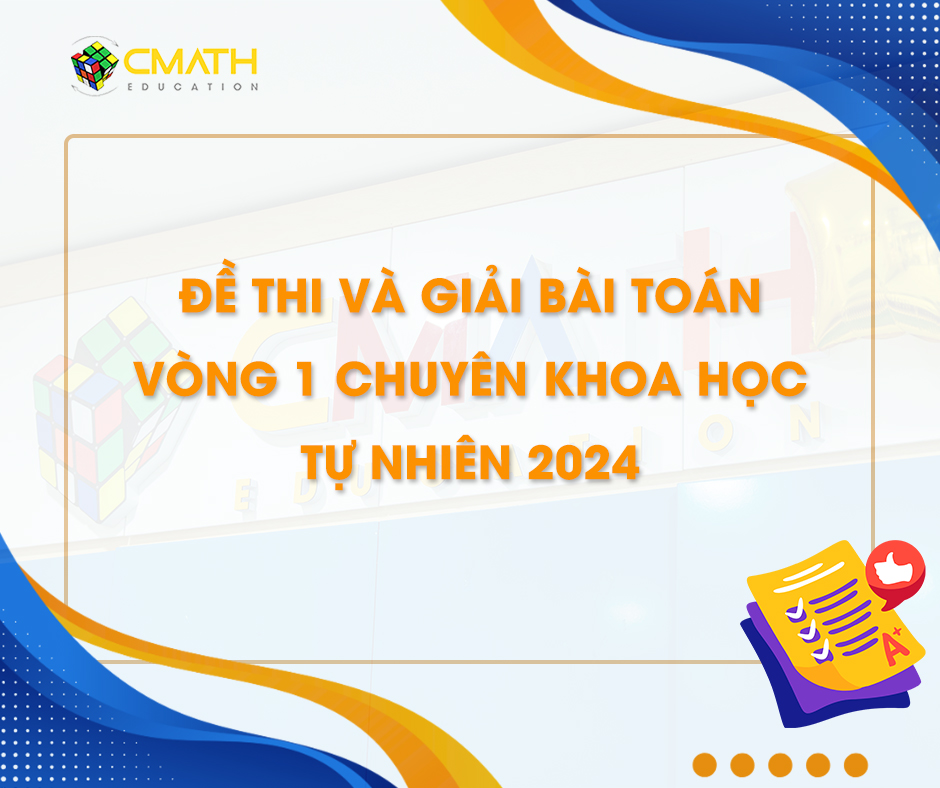 Đề thi và giải bài Toán vòng 1 chuyên Khoa học Tự nhiên 2024