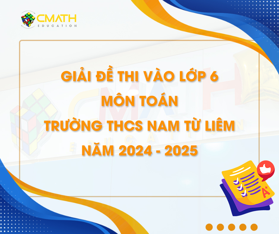 Giải đề thi vào lớp 6 môn toán trường THCS Nam Từ Liêm năm 2024-2025