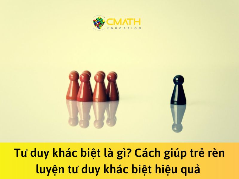 Tư duy khác biệt là gì? Cách giúp trẻ rèn luyện tư duy khác biệt hiệu quả