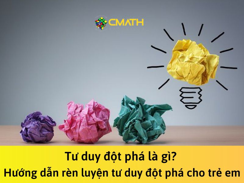 Tư duy đột phá là gì? Hướng dẫn rèn luyện tư duy đột phá cho trẻ em