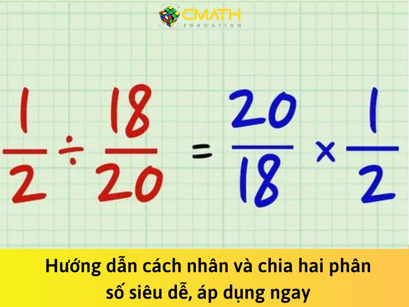 Hướng dẫn cách nhân  và chia hai phân số siêu dễ, áp dụng ngay